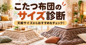 こたつ布団のサイズ診断｜天板サイズからおすすめの掛け布団をチェック