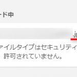 WordPress「このファイルタイプはセキュリティ上の理由から、許可されていません。」JPEGなのに・・・